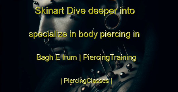 Skinart Dive deeper into specialize in body piercing in Bagh E Irum | PiercingTraining | PiercingClasses | SkinartTraining-Pakistan